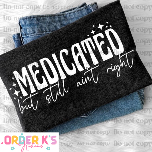 Medicated but still ain’t right Tee