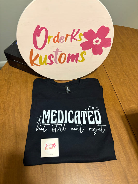 Medicated but still ain’t right Tee